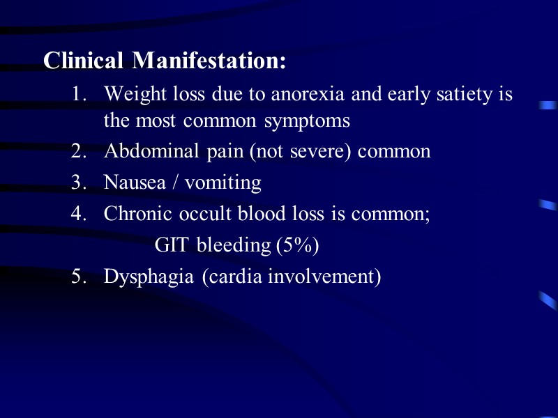 Clinical Manifestation: Weight loss due to anorexia and early satiety is the most common